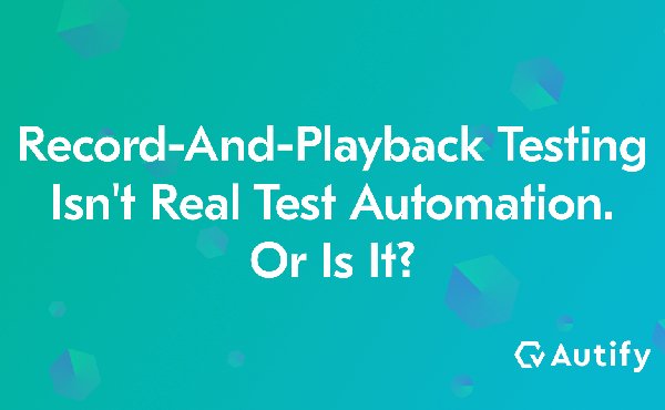 Is it true that Record-and-Playback is not an Automated Test? (Takuya Suemura)