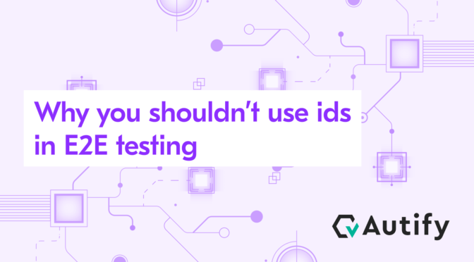 Why you shouldn’t use ids in E2E testing